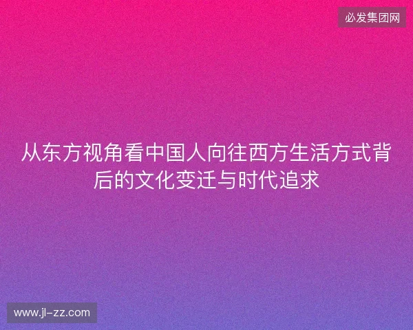 从东方视角看中国人向往西方生活方式背后的文化变迁与时代追求